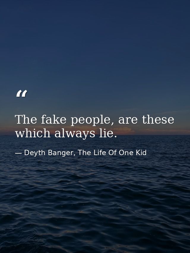 The fake people, are these which always lie. — Deyth Banger, The Life Of One Kid