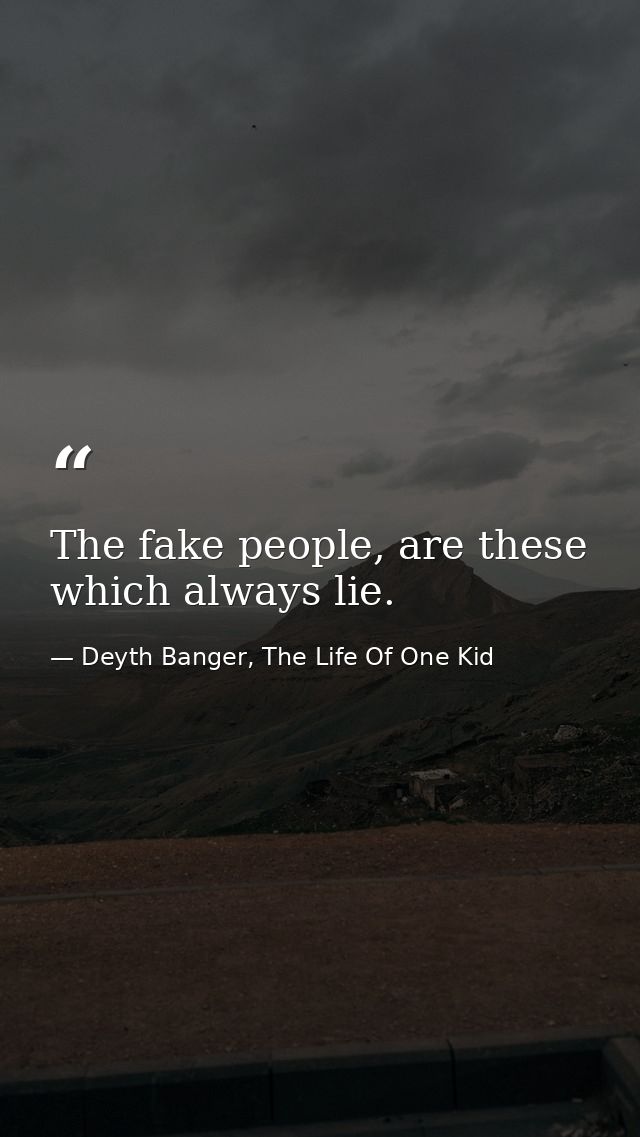 The fake people, are these which always lie. — Deyth Banger, The Life Of One Kid