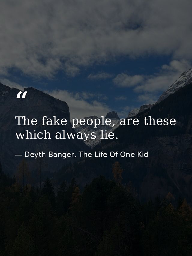 The fake people, are these which always lie. — Deyth Banger, The Life Of One Kid