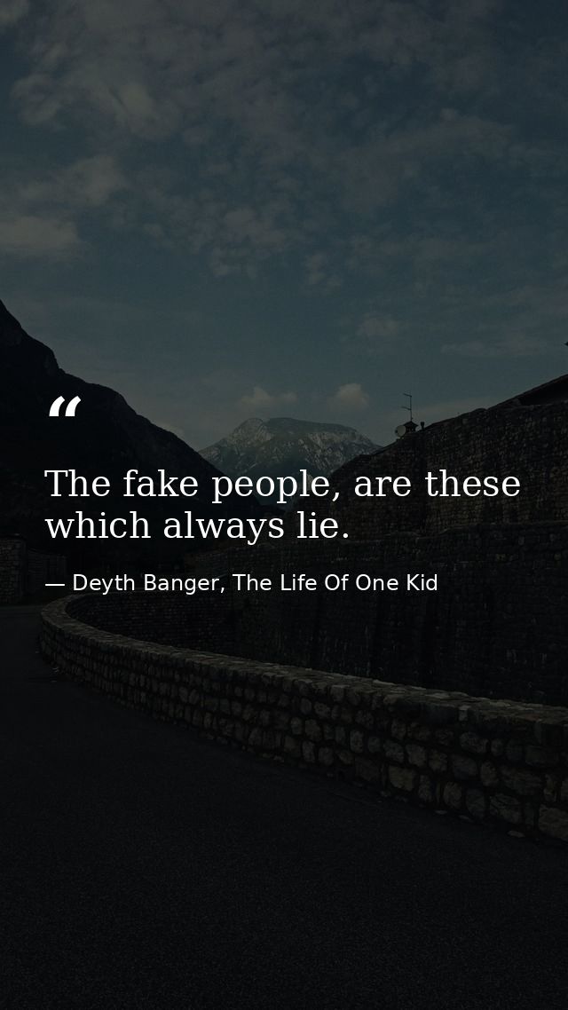 The fake people, are these which always lie. — Deyth Banger, The Life Of One Kid