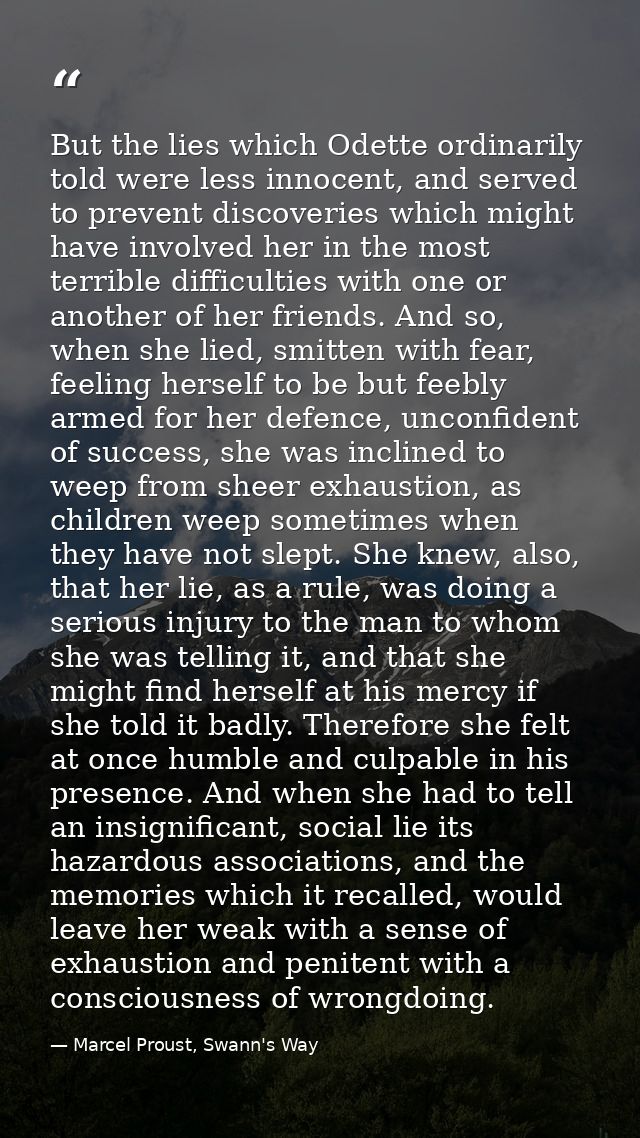 But the lies which Odette ordinarily told were less innocent, and served to prevent discoveries which might have involve — Marcel Proust, Swann's Way