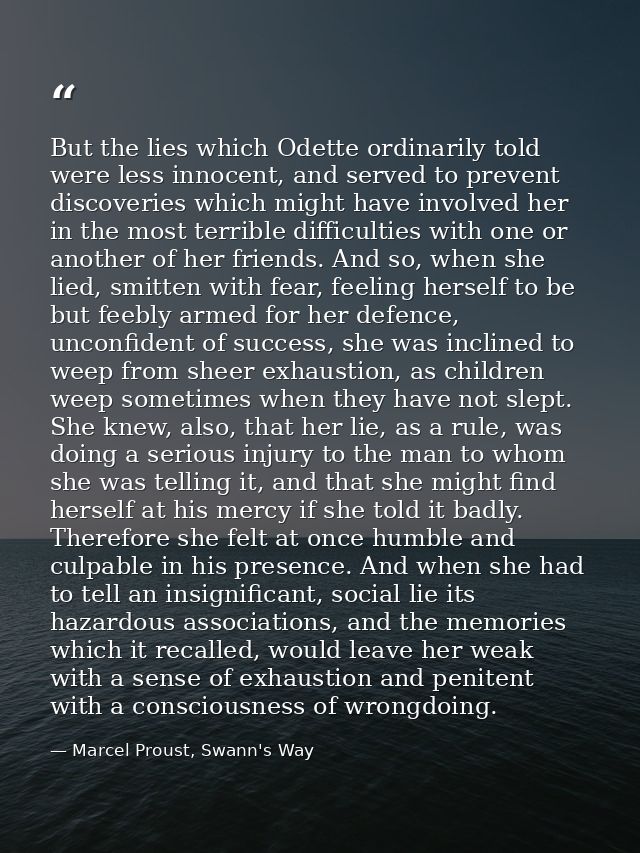 But the lies which Odette ordinarily told were less innocent, and served to prevent discoveries which might have involve — Marcel Proust, Swann's Way
