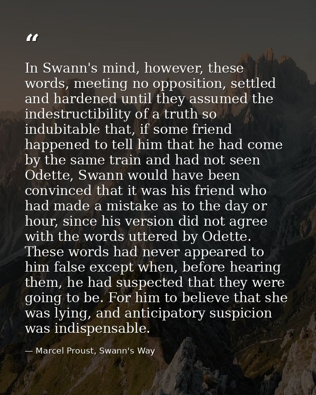 In Swann's mind, however, these words, meeting no opposition, settled and hardened until they assumed the indestructibil — Marcel Proust, Swann's Way