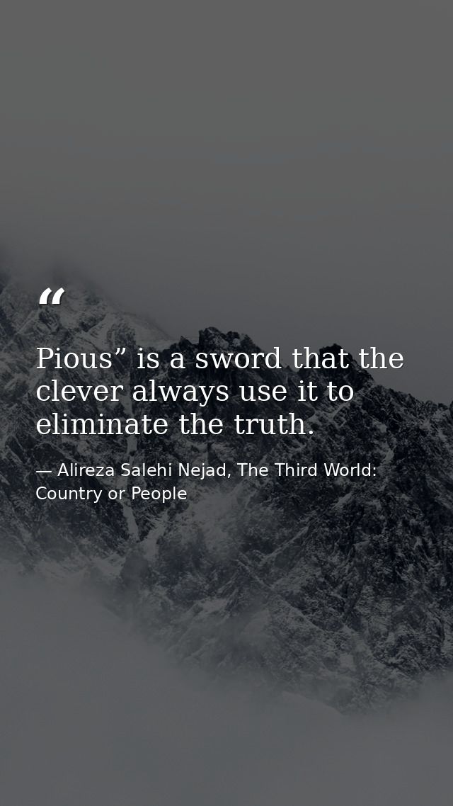 Pious” is a sword that the clever always use it to eliminate the truth. — Alireza Salehi Nejad, The Third World: Country or People