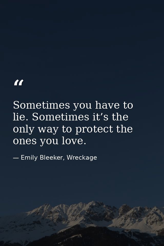 Sometimes you have to lie. Sometimes it’s the only way to protect the ones you love. — Emily Bleeker, Wreckage