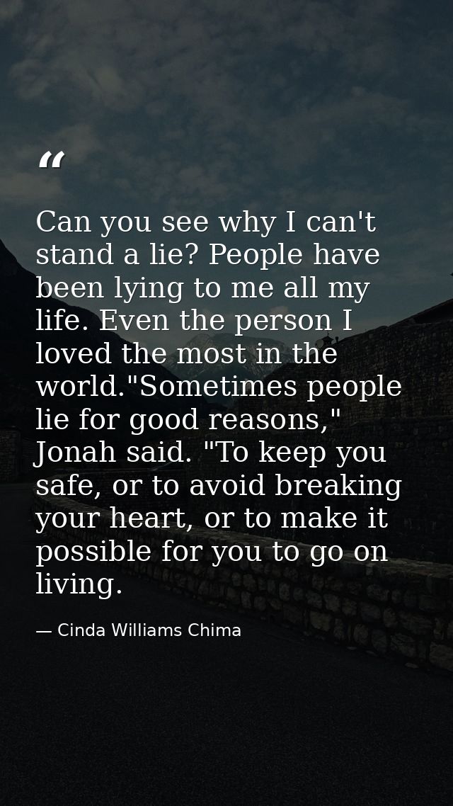 Can you see why I can't stand a lie? People have been lying to me all my life. Even the person I loved the most in the w — Cinda Williams Chima