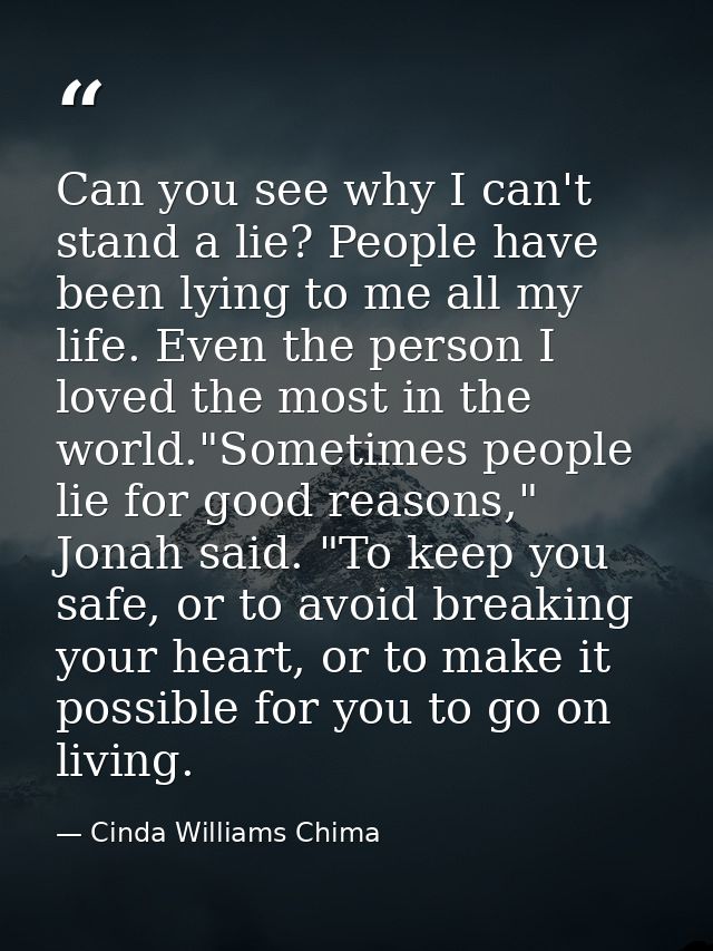 Can you see why I can't stand a lie? People have been lying to me all my life. Even the person I loved the most in the w — Cinda Williams Chima