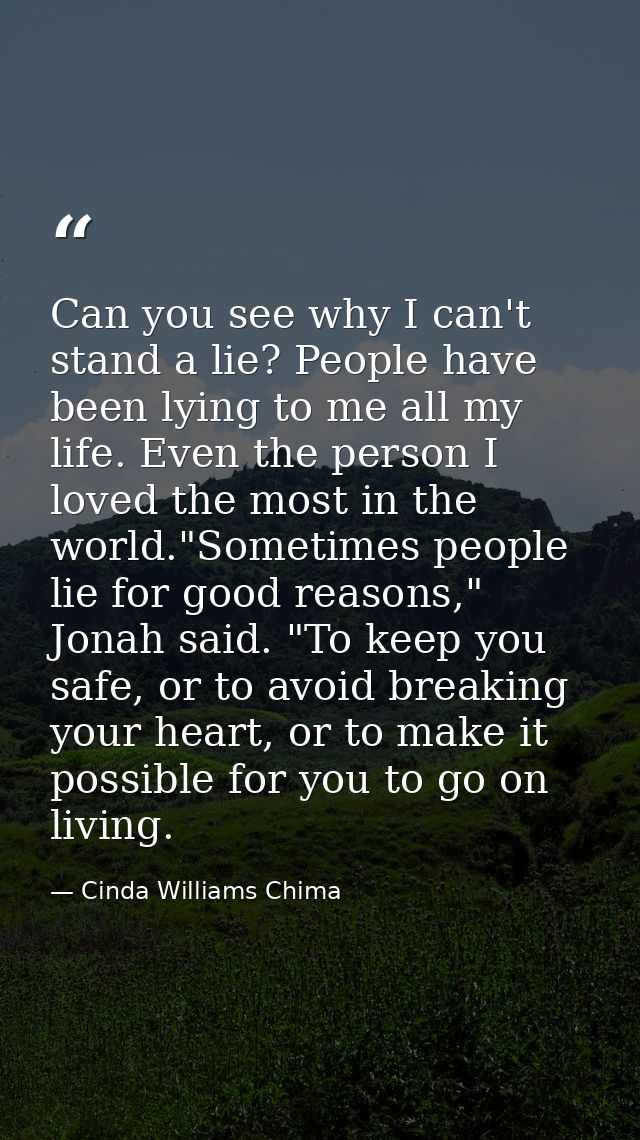 Can you see why I can't stand a lie? People have been lying to me all my life. Even the person I loved the most in the w — Cinda Williams Chima