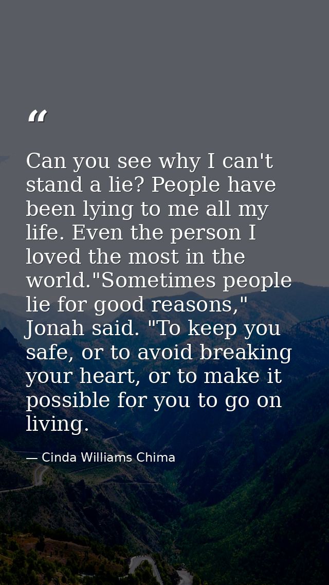 Can you see why I can't stand a lie? People have been lying to me all my life. Even the person I loved the most in the w — Cinda Williams Chima