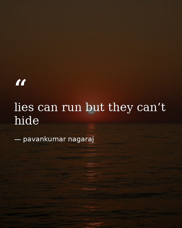 lies can run but they can’t hide — pavankumar nagaraj
