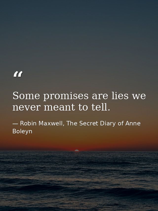 Some promises are lies we never meant to tell. — Robin Maxwell, The Secret Diary of Anne Boleyn