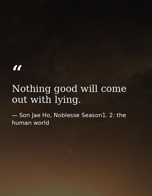 Nothing good will come out with lying. — Son Jae Ho, Noblesse Season1. 2: the human world