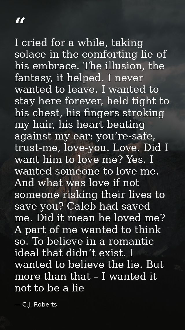 I cried for a while, taking solace in the comforting lie of his embrace. The illusion, the fantasy, it helped. I never w — C.J. Roberts