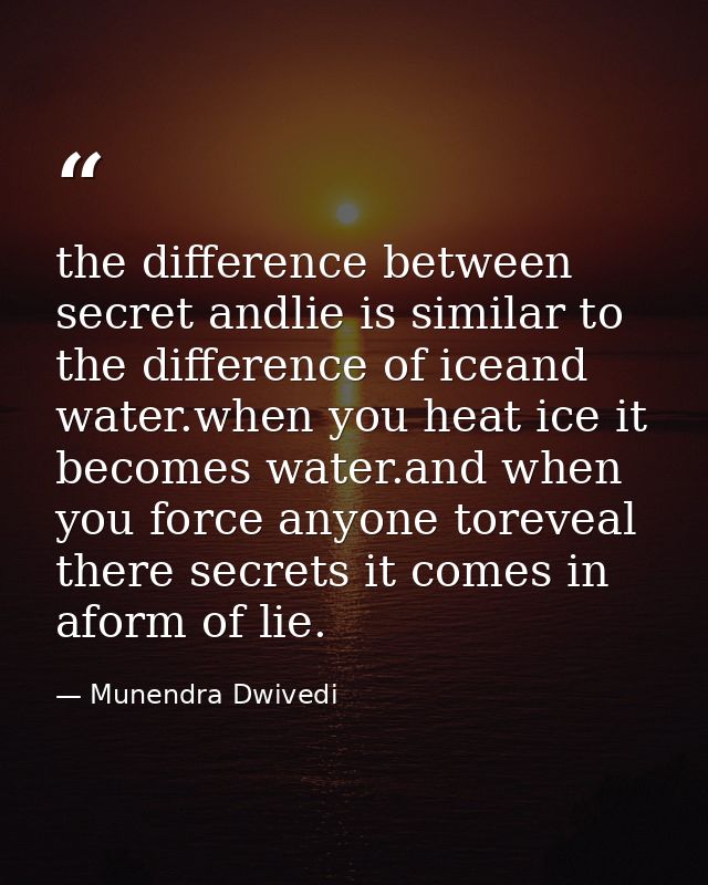 the difference between secret andlie is similar to the difference of iceand water.when you heat ice it becomes water.and — Munendra Dwivedi