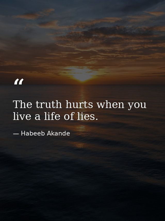 The truth hurts when you live a life of lies. — Habeeb Akande