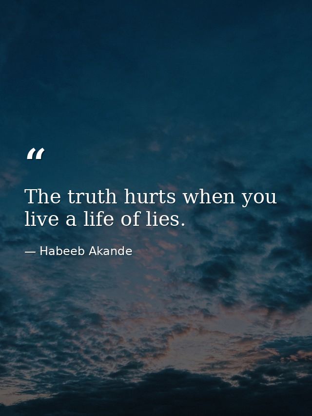 The truth hurts when you live a life of lies. — Habeeb Akande