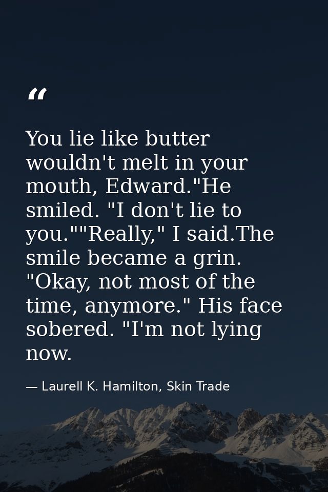You lie like butter wouldn't melt in your mouth, Edward."He smiled. "I don't lie to you.""Really," I said.The smile beca — Laurell K. Hamilton, Skin Trade