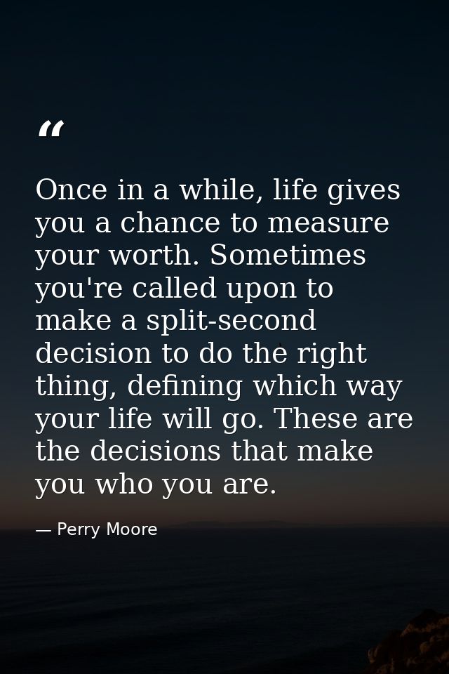 Once in a while, life gives you a chance to measure your worth. Sometimes you're called upon to make a split-second deci — Perry Moore