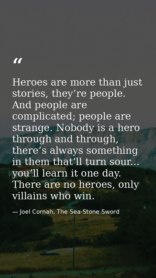Heroes are more than just stories, they’re people. And people are complicated; people are strange. Nobody is a hero thro — Joel Cornah, The Sea-Stone Sword
