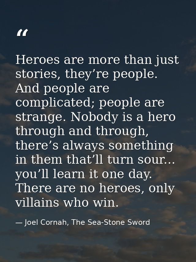 Heroes are more than just stories, they’re people. And people are complicated; people are strange. Nobody is a hero thro — Joel Cornah, The Sea-Stone Sword