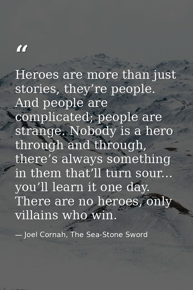 Heroes are more than just stories, they’re people. And people are complicated; people are strange. Nobody is a hero thro — Joel Cornah, The Sea-Stone Sword