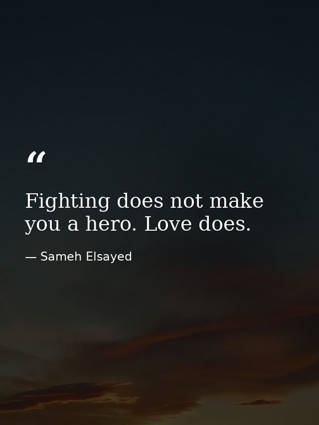 Fighting does not make you a hero. Love does. — Sameh Elsayed