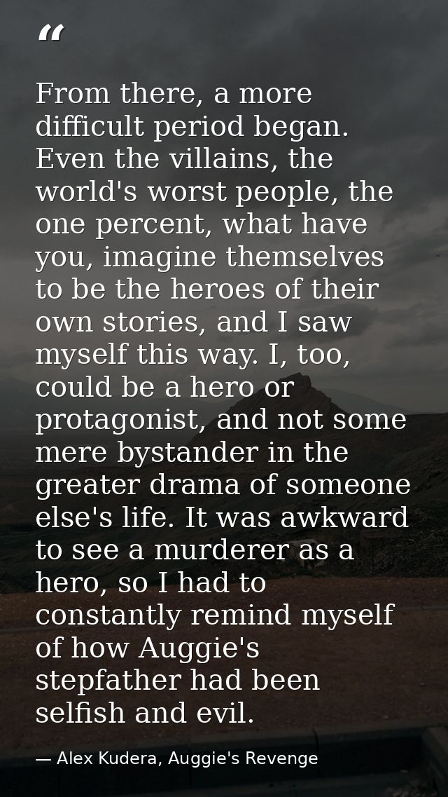 From there, a more difficult period began. Even the villains, the world's worst people, the one percent, what have you,  — Alex Kudera, Auggie's Revenge