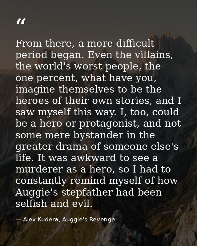 From there, a more difficult period began. Even the villains, the world's worst people, the one percent, what have you,  — Alex Kudera, Auggie's Revenge