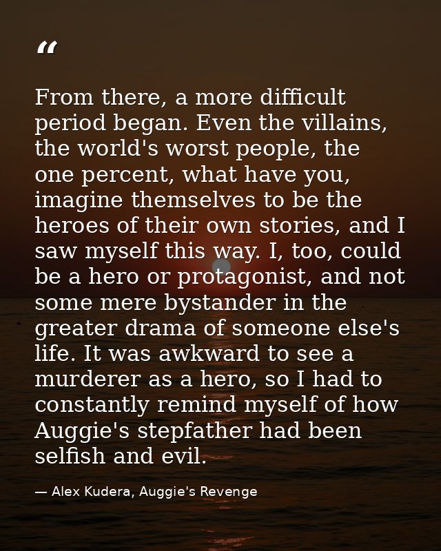 From there, a more difficult period began. Even the villains, the world's worst people, the one percent, what have you,  — Alex Kudera, Auggie's Revenge