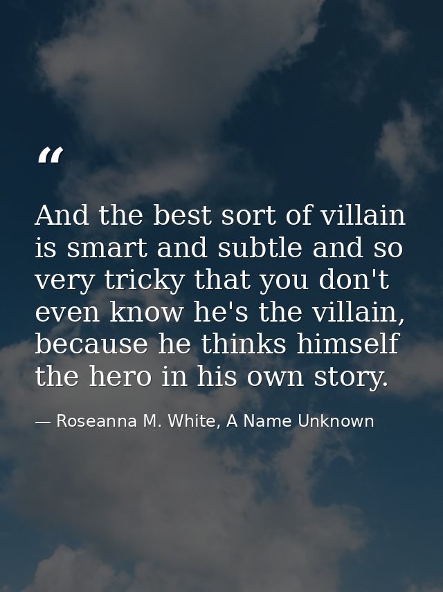 And the best sort of villain is smart and subtle and so very tricky that you don't even know he's the villain, because h — Roseanna M. White, A Name Unknown