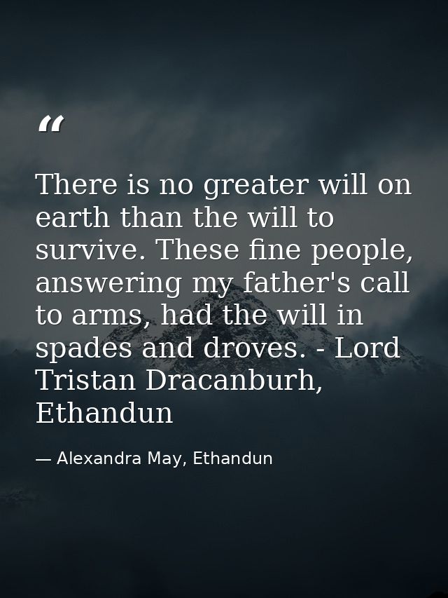 There is no greater will on earth than the will to survive. These fine people, answering my father's call to arms, had t — Alexandra May, Ethandun