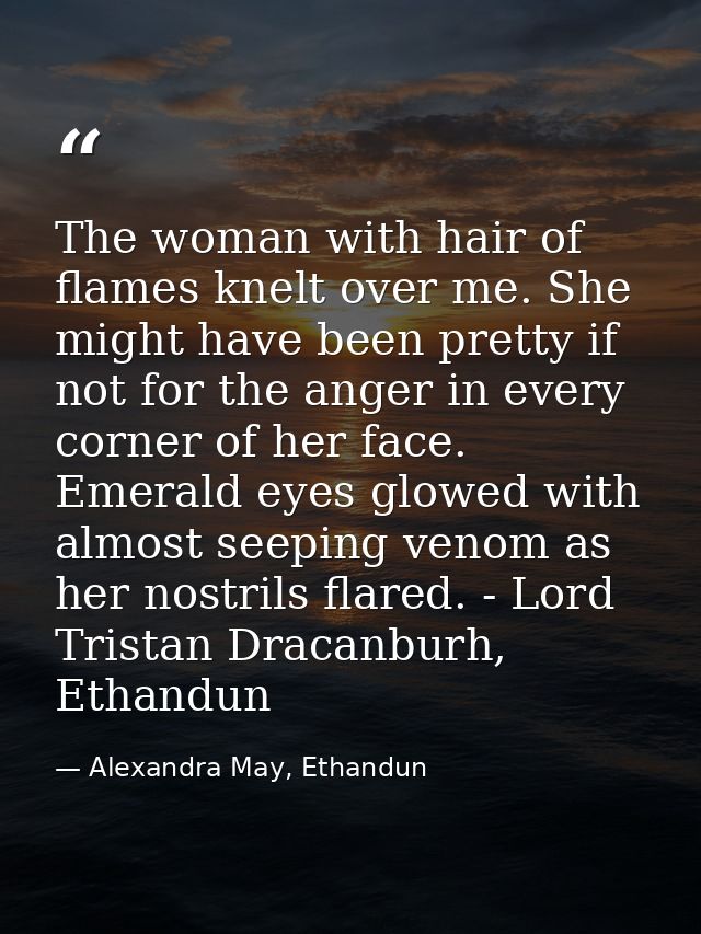 The woman with hair of flames knelt over me. She might have been pretty if not for the anger in every corner of her face — Alexandra May, Ethandun