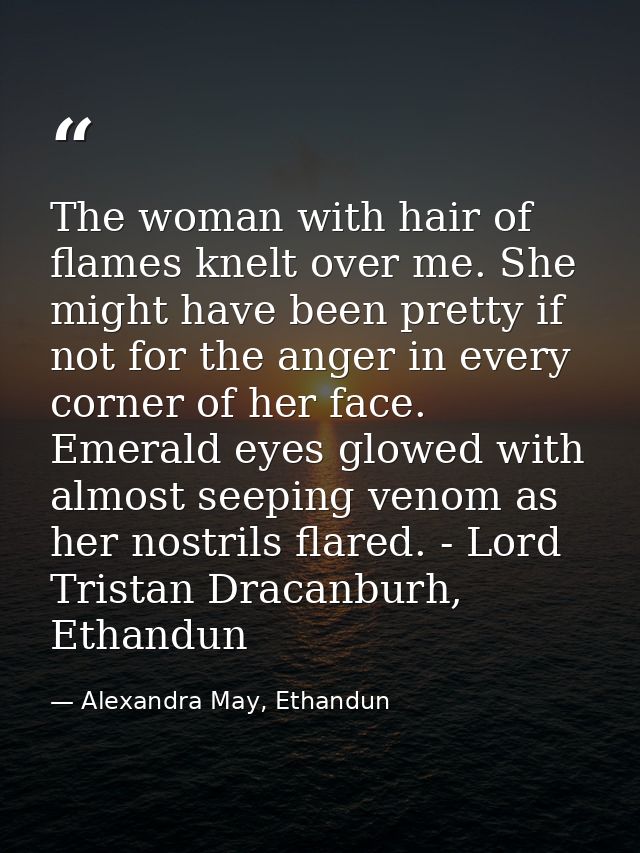 The woman with hair of flames knelt over me. She might have been pretty if not for the anger in every corner of her face — Alexandra May, Ethandun