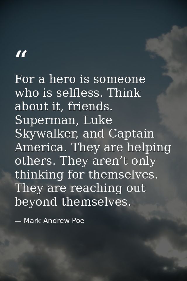 For a hero is someone who is selfless. Think about it, friends. Superman, Luke Skywalker, and Captain America. They are  — Mark Andrew Poe
