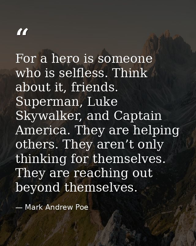 For a hero is someone who is selfless. Think about it, friends. Superman, Luke Skywalker, and Captain America. They are  — Mark Andrew Poe