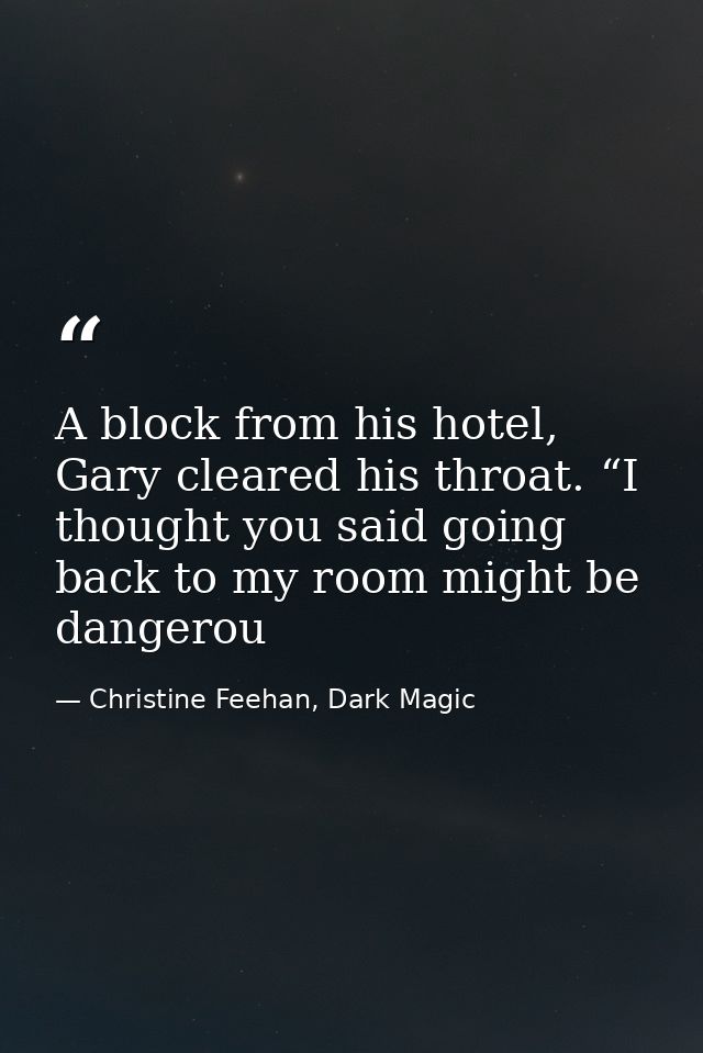 A block from his hotel, Gary cleared his throat. “I thought you said going back to my room might be dangerou — Christine Feehan, Dark Magic