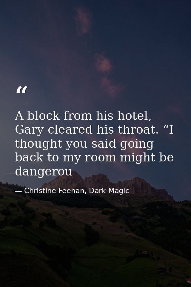 A block from his hotel, Gary cleared his throat. “I thought you said going back to my room might be dangerou — Christine Feehan, Dark Magic