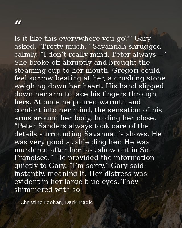 Is it like this everywhere you go?” Gary asked. “Pretty much.” Savannah shrugged calmly. “I don’t really mind. Peter alw — Christine Feehan, Dark Magic