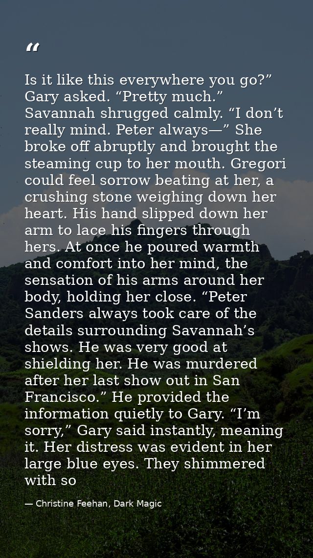 Is it like this everywhere you go?” Gary asked. “Pretty much.” Savannah shrugged calmly. “I don’t really mind. Peter alw — Christine Feehan, Dark Magic