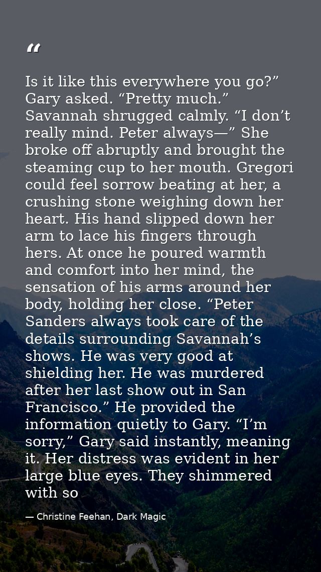 Is it like this everywhere you go?” Gary asked. “Pretty much.” Savannah shrugged calmly. “I don’t really mind. Peter alw — Christine Feehan, Dark Magic