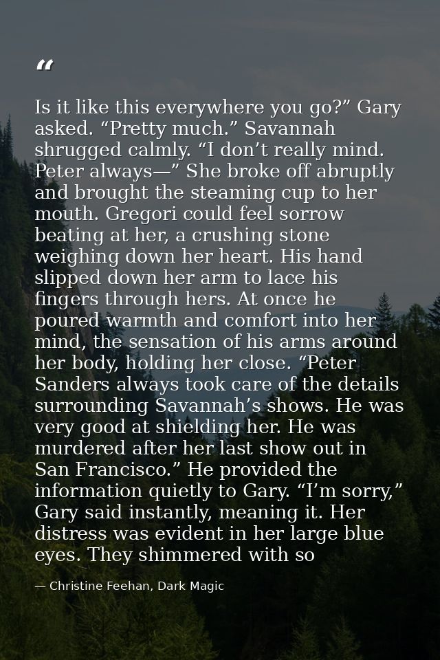 Is it like this everywhere you go?” Gary asked. “Pretty much.” Savannah shrugged calmly. “I don’t really mind. Peter alw — Christine Feehan, Dark Magic