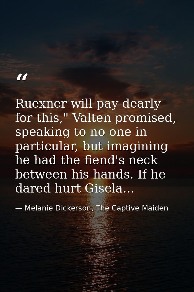 Ruexner will pay dearly for this," Valten promised, speaking to no one in particular, but imagining he had the fiend's n — Melanie Dickerson, The Captive Maiden
