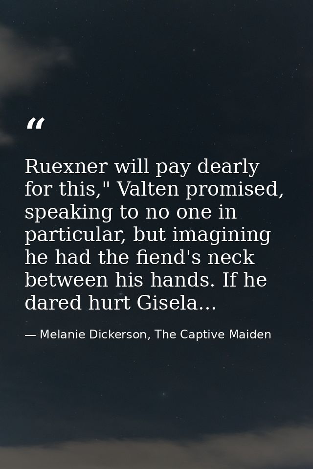 Ruexner will pay dearly for this," Valten promised, speaking to no one in particular, but imagining he had the fiend's n — Melanie Dickerson, The Captive Maiden