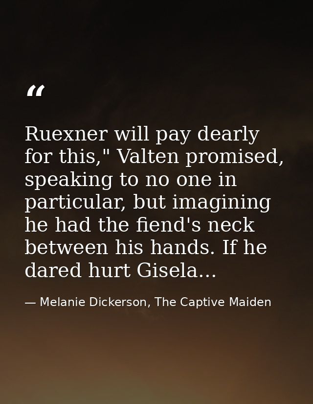 Ruexner will pay dearly for this," Valten promised, speaking to no one in particular, but imagining he had the fiend's n — Melanie Dickerson, The Captive Maiden