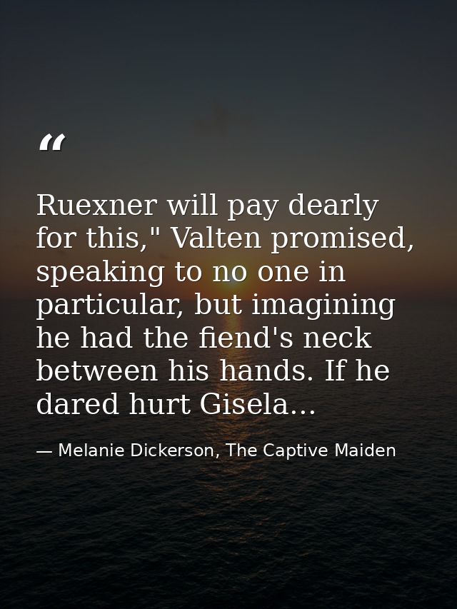 Ruexner will pay dearly for this," Valten promised, speaking to no one in particular, but imagining he had the fiend's n — Melanie Dickerson, The Captive Maiden