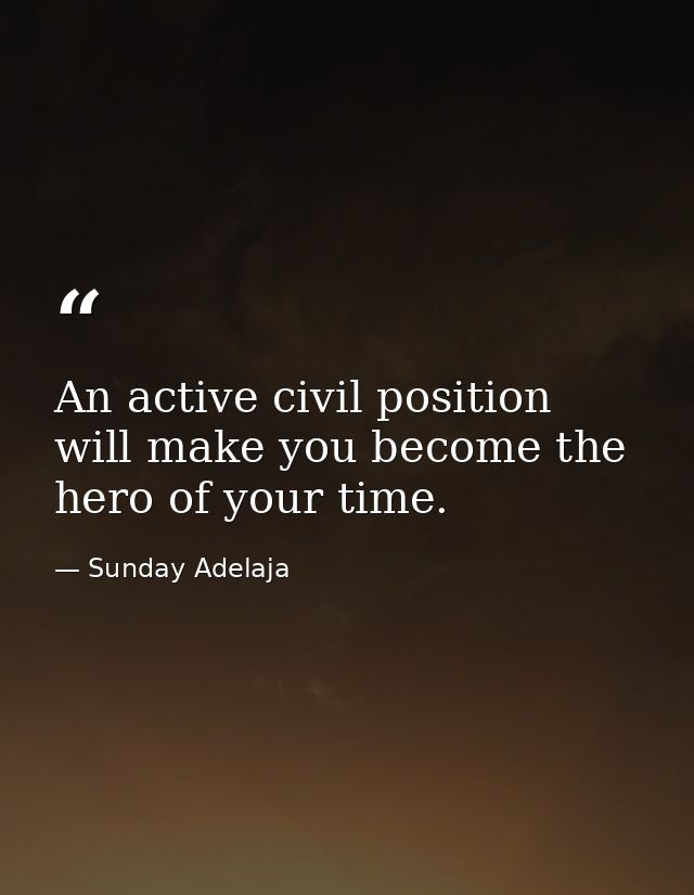 An active civil position will make you become the hero of your time. — Sunday Adelaja