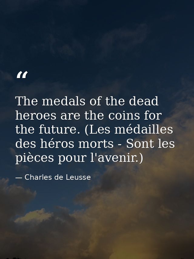 The medals of the dead heroes are the coins for the future. (Les médailles des héros morts - Sont les pièces pour l'aven — Charles de Leusse
