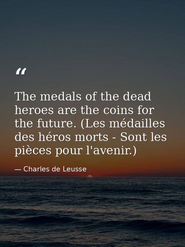 The medals of the dead heroes are the coins for the future. (Les médailles des héros morts - Sont les pièces pour l'aven — Charles de Leusse