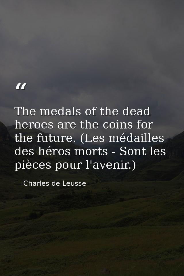 The medals of the dead heroes are the coins for the future. (Les médailles des héros morts - Sont les pièces pour l'aven — Charles de Leusse