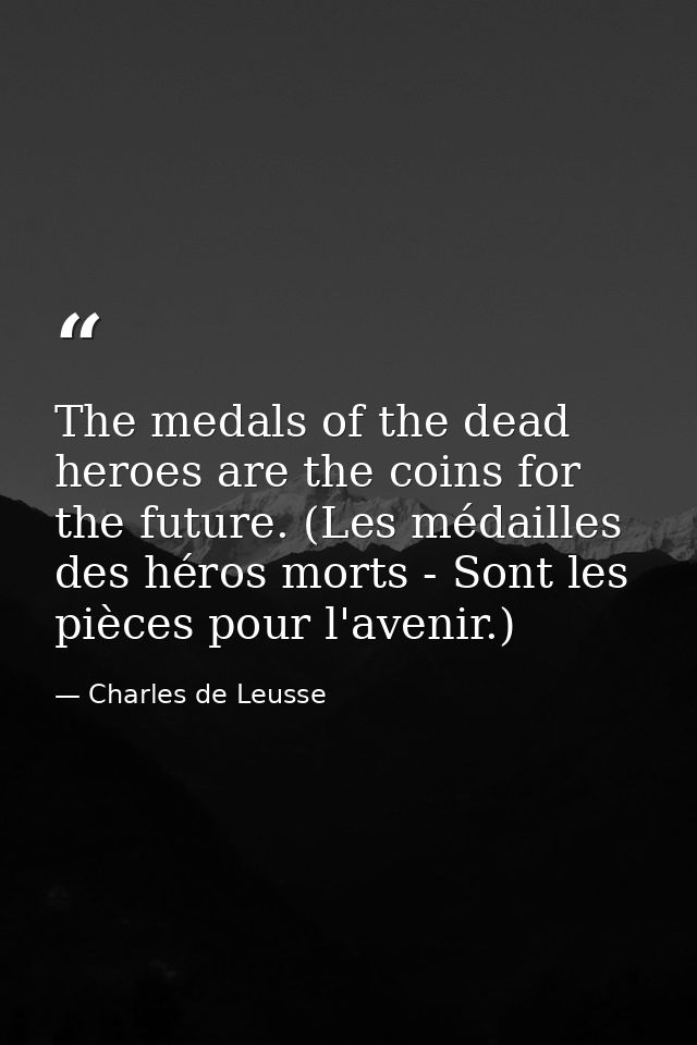 The medals of the dead heroes are the coins for the future. (Les médailles des héros morts - Sont les pièces pour l'aven — Charles de Leusse